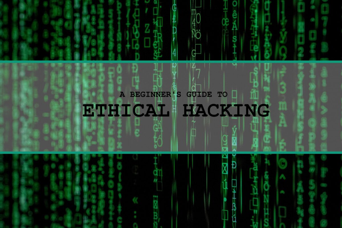 A Beginner’s Guide to Ethical Hacking