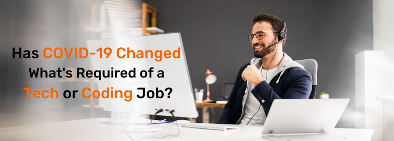 Has COVID-19 Changed What's Required of a Tech Or Coding Job?